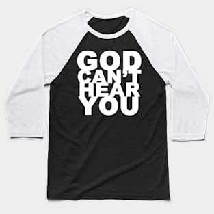 God Can't Hear You - White Text Baseball T-Shirt